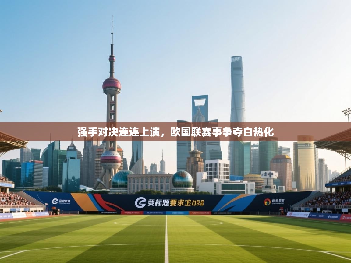 强手对决连连上演,欧国联赛事争夺白热化 第2张
